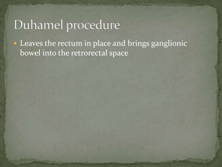  Leaves the rectum in place and brings ganglionic
bowel into the retrorectal space
 