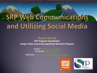 Naomi Hirsch
             RTC Program Coordinator
Oregon State University Superfund Research Program

           Twitter: @SRP_Oregonstate
             Facebook: OSUSuperfund
    Web Site: http://oregonstate.edu/superfund
 