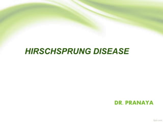 HIRSCHSPRUNG DISEASE
DR. PRANAYA
 