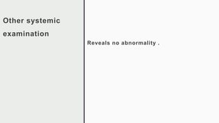 Other systemic
examination
Reveals no abnormality .
 