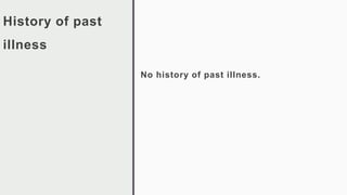 History of past
illness
No history of past illness.
 