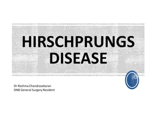 HIRSCHPRUNGS
DISEASE
Dr Reshma Chandrasekaran
DNB General Surgery Resident
 