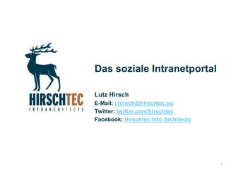 Das soziale IntranetportalLutz HirschE-Mail: l.hirsch@hirschtec.euTwitter: twitter.com/hirschtecFacebook: Hirschtec Info Architects 