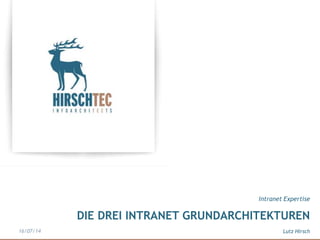 DIE DREI INTRANET GRUNDARCHITEKTUREN
Intranet Expertise
Lutz Hirsch16/07/14
 