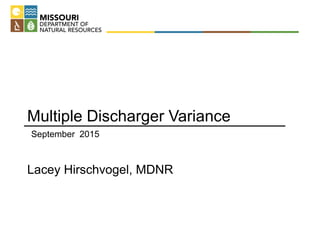 Lacey Hirschvogel, MDNR
September 2015
Multiple Discharger Variance
 