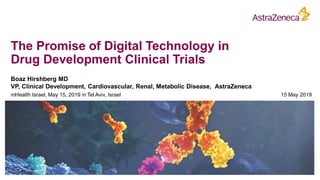 The Promise of Digital Technology in
Drug Development Clinical Trials
Boaz Hirshberg MD
VP, Clinical Development, Cardiovascular, Renal, Metabolic Disease, AstraZeneca
mHealth Israel, May 15, 2019 in Tel Aviv, Israel 15 May 2019
 
