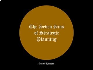 The Seven Sins
of Strategic
Planning
Arnold Hirshon
 
