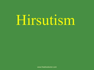 Hirsutism
www.freelivedoctor.com
 