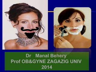 Dr Manal Behery
Prof OB&GYNE ZAGAZIG UNIV
2014
 