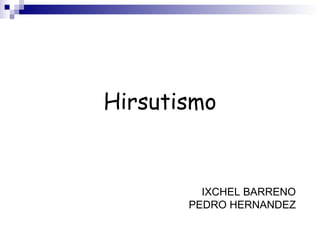 Hirsutismo IXCHEL BARRENO PEDRO HERNANDEZ 