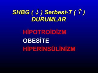 SHBG ( ↓ ) Serbest-T ( ↑ )
DURUMLAR
HİPOTROİDİZM
OBESİTE
HİPERİNSÜLİNİZM

 
