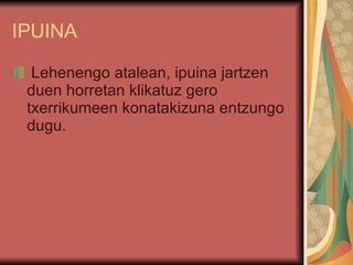 IPUINA Lehenengo atalean, ipuina jartzen duen horretan klikatuz gero txerrikumeen konatakizuna entzungo dugu. 