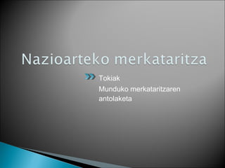 Tokiak
Munduko merkataritzaren
antolaketa
 
