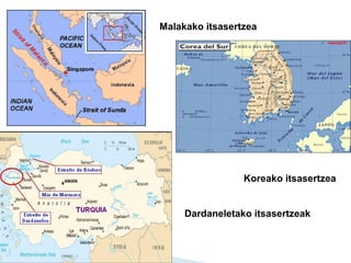Malakako itsasertzea
Koreako itsasertzea
Dardaneletako itsasertzeak
 
