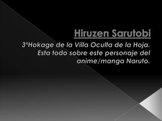 HiruzenSarutobi 3ªHokage de la Villa Oculta de la Hoja. Esta todo sobre este personaje del anime/manga Naruto. 