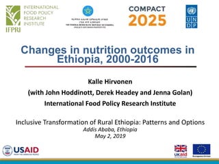 Changes in nutrition outcomes in
Ethiopia, 2000-2016
Kalle Hirvonen
(with John Hoddinott, Derek Headey and Jenna Golan)
International Food Policy Research Institute
Inclusive Transformation of Rural Ethiopia: Patterns and Options
Addis Ababa, Ethiopia
May 2, 2019
 