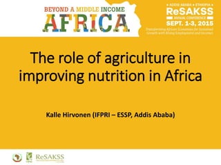 The role of agriculture in
improving nutrition in Africa
Kalle Hirvonen (IFPRI – ESSP, Addis Ababa)
 