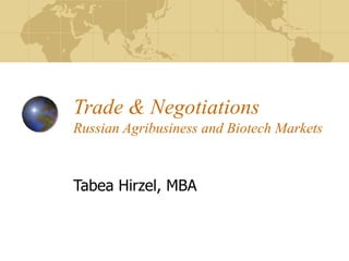 Trade & Negotiations
Russian Agribusiness and Biotech Markets
Tabea Hirzel, MBA
 
