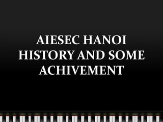 AIESEC HANOI
HISTORY AND SOME
ACHIVEMENT
 