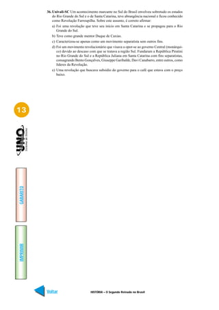 36. Univali-SC Um acontecimento marcante no Sul do Brasil envolveu sobretudo os estados
               do Rio Grande do Sul e o de Santa Catarina, teve abrangência nacional e ficou conhecido
               como Revolução Farroupilha. Sobre este assunto, é correto afirmar:
               a) Foi uma revolução que teve seu início em Santa Catarina e se propagou para o Rio
                  Grande do Sul.
               b) Teve como grande mentor Duque de Caxias.
               c) Caracterizou-se apenas como um movimento separatista sem outros fins.
               d) Foi um movimento revolucionário que visava a opor-se ao governo Central (monárqui-
                  co) devido ao descaso com que se tratava a região Sul. Fundaram a República Piratini
                  no Rio Grande do Sul e a República Juliana em Santa Catarina com fins separatistas,
                  consagrando Bento Gonçalves, Giuseppe Garibalde, Davi Canabarro, entre outros, como
                  líderes da Revolução.
               e) Uma revolução que buscava subsídio do governo para o café que estava com o preço
                  baixo.




13
GABARITO
IMPRIMIR




           Voltar                       HISTÓRIA – O Segundo Reinado no Brasil                     Avançar
 