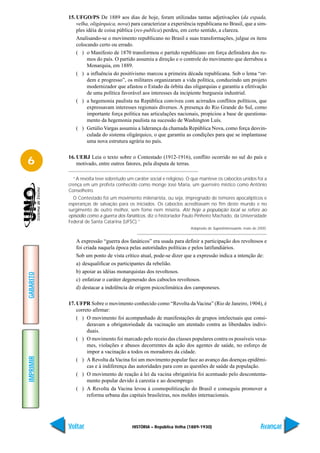 15. UFGO/PS De 1889 aos dias de hoje, foram utilizadas tantas adjetivações (da espada,
               velha, oligárquica, nova) para caracterizar a experiência republicana no Brasil, que a sim-
               ples idéia de coisa pública (res-publica) perdeu, em certo sentido, a clareza.
               Analisando-se o movimento republicano no Brasil e suas transformações, julgue os itens
               colocando certo ou errado.
               ( ) o Manifesto de 1870 transformou o partido republicano em força definidora dos ru-
                    mos do país. O partido assumiu a direção e o controle do movimento que derrubou a
                    Monarquia, em 1889.
               ( ) a influência do positivismo marcou a primeira década republicana. Sob o lema “or-
                    dem e progresso”, os militares organizaram a vida política, conduzindo um projeto
                    modernizador que afastou o Estado da órbita das oligarquias e garantiu a efetivação
                    de uma política favorável aos interesses da incipiente burguesia industrial.
               ( ) a hegemonia paulista na República conviveu com acirrados conflitos políticos, que
                    expressavam interesses regionais diversos. A presença do Rio Grande do Sul, como
                    importante força política nas articulações nacionais, propiciou a base de questiona-
                    mento da hegemonia paulista na sucessão de Washington Luís.
               ( ) Getúlio Vargas assumiu a liderança da chamada República Nova, como força desvin-
                    culada do sistema oligárquico, o que garantiu as condições para que se implantasse
                    uma nova estrutura agrária no país.

           16. UERJ Leia o texto sobre o Contestado (1912-1916), conflito ocorrido no sul do país e
6              motivado, entre outros fatores, pela disputa de terras.

             “A revolta teve sobretudo um caráter social e religioso. O que manteve os caboclos unidos foi a
           crença em um profeta conhecido como monge José Maria, um guerreiro místico como Antônio
           Conselheiro.
             O Contestado foi um movimento milenarista, ou seja, impregnado de temores apocalípticos e
           esperanças de salvação para os iniciados. Os caboclos acreditavam no fim deste mundo e no
           surgimento de outro melhor, sem fome nem miséria. Até hoje a população local se refere ao
           episódio como a guerra dos fanáticos, diz o historiador Paulo Pinheiro Machado, da Universidade
           Federal de Santa Catarina (UFSC).”
                                                                      Adaptado de Superinteressante, maio de 2000.


              A expressão “guerra dos fanáticos” era usada para definir a participação dos revoltosos e
              foi criada naquela época pelas autoridades políticas e pelos latifundiários.
              Sob um ponto de vista crítico atual, pode-se dizer que a expressão indica a intenção de:
              a) desqualificar os participantes da rebelião.
              b) apoiar as idéias monarquistas dos revoltosos.
GABARITO




              c) enfatizar o caráter degenerado dos caboclos revoltosos.
              d) destacar a indolência de origem psicoclimática dos camponeses.

           17. UFPR Sobre o movimento conhecido como “Revolta da Vacina” (Rio de Janeiro, 1904), é
               correto afirmar:
               ( ) O movimento foi acompanhado de manifestações de grupos intelectuais que consi-
                    deravam a obrigatoriedade da vacinação um atentado contra as liberdades indivi-
                    duais.
               ( ) O movimento foi marcado pelo receio das classes populares contra os possíveis vexa-
                    mes, violações e abusos decorrentes da ação dos agentes de saúde, no esforço de
                    impor a vacinação a todos os moradores da cidade.
IMPRIMIR




               ( ) A Revolta da Vacina foi um movimento popular face ao avanço das doenças epidêmi-
                    cas e à indiferença das autoridades para com as questões de saúde da população.
               ( ) O movimento de reação à lei da vacina obrigatória foi acentuado pelo descontenta-
                    mento popular devido à carestia e ao desemprego.
               ( ) A Revolta da Vacina levou à cosmopolitização do Brasil e conseguiu promover a
                    reforma urbana das capitais brasileiras, nos moldes internacionais.




           Voltar                         HISTÓRIA – República Velha (1889-1930)                              Avançar
 