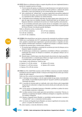 41. UFCE Observe as afirmativas abaixo a respeito da política de terror implantada durante o
               período de ocupação nazista na Europa.
                 I. O terror nazista não apenas se evidenciou no rapto de pessoas ou na rapina de recursos
                    como também na execução indiscriminada de elites políticas e culturais dos países
                    dominados, já que estas poderiam ser um eventual perigo para o dominador.
                II. Sob o eufemismo de “solução final” os nazistas organizaram uma política implacável
                    de extermínio dos judeus, que incluía trabalhos forçados, torturas, execuções em mas-
                    sa e experiências ditas científicas em cobaias humanas.
               III. A Alemanha nazista arrebanhou indivíduos de muitos lugares para colocá-los em va-
                    gões de carga rumo aos trabalhos forçados. Beneficiária deste ato de barbárie era a
                    burguesia industrial, sustentáculo do nazismo em virtude da política anticomunista.
               IV. Os atos de barbárie praticados pelos nazistas devem ser entendidos como reação aos
                    gestos conspiratórios, como a tentativa de assassinato contra Hitler no quartel general
                    da Prússia Oriental, movida pela questão ideológica.
               Sobre as afirmativas acima, é correto dizer:
               a) I, II e III são verdadeiras.           d) I e IV são verdadeiras.
               b) I e III são verdadeiras.               e) II e IV são verdadeiras.
               c) I, III e IV são verdadeiras.

           42. UFFRJ A Revolução Russa, que iniciou o processo de construção do socialismo na antiga
               URSS, teve o seu desfecho, em 1917, marcado por dois momentos. O primeiro, em feve-
14             reiro, quando os mencheviques organizaram o governo provisório e o segundo, em outu-
               bro, quando os bolcheviques assumiram a condução da revolução e a tornaram vitoriosa.
               A respeito dos mencheviques e bolcheviques, afirma-se:
                 I. Os mencheviques defendiam a construção do socialismo por meio de alianças com os
                    burgueses ligados ao grande capital.
                II. Os bolcheviques consideravam o capitalismo consolidado na Rússia e pretendiam a
                    mobilização das massas em direção ao socialismo, sem quaisquer alianças com os
                    setores burgueses.
               III. Mencheviques e bolcheviques eram denominações decorrentes da origem geográfica
                    dos revolucionários: os mencheviques tinham sua origem social nos núcleos urbanos
                    e os bolcheviques estavam ligados a bases rurais.
               Com relação a estas afirmativas, conclui-se que:
               a) Apenas a I e a II são corretas.     d) Apenas a II é correta.
               b) Apenas a I e a III são corretas.    e) Apenas a III é correta.
               c) Apenas a II e a III são corretas.
GABARITO




           43. UFSC Em 1933, Adolf Hitler assumiu o título de Führer e anunciou ao mundo a fundação
               do III Reich (Terceiro Império) alemão. Começava uma longa série de crimes que a huma-
               nidade não pode esquecer.
               Sobre esse fato, assinale a(s) proposição(ões) VERDADEIRA(S):
               (01) A ideologia nazista pregava o mito da superioridade da raça ariana, encarnada pelo
                     povo alemão. A necessidade de preservação da “raça pura” justificou a perseguição e
                     eliminação dos judeus.
               (02) A ascensão do nazismo pode ser explicada, entre outros fatores, pela incapacidade
                     do governo em solucionar o colapso da economia alemã, provocado pela crise mun-
                     dial de 1929.
               (04) As leis raciais na Alemanha limitavam a liberdade e proibiam os judeus de exerce-
                     rem atividades comerciais e industriais.
               (08) As idéias nazistas tiveram amplo apoio dos nacionalistas e comunistas. Viam-na, os
IMPRIMIR




                     primeiros, na esperança de impedir a influência estrangeira; os segundos, uma forma
                     de combater a burguesia.
               (16) Durante a Segunda Guerra Mundial, as autoridades nazistas passaram a executar a
                     “solução final”, isto é, o extermínio total dos judeus.
               (32) Ao término da Segunda Guerra Mundial, um número significativo de nazistas refu-
                     giou-se em países da América do Sul.
              Dê, como resposta, a soma das alternativas corretas.


           Voltar     HISTÓRIA – Idade contemporânea II (do Imperialismo à Segunda Guerra Mundial)     Avançar
 