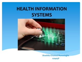 HEALTH INFORMATION
SYSTEMS
Shashika Chamod Munasingha
120405P
 
