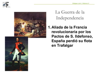 1.Aliada de la Francia
revolucionaria por los
Pactos de S. Ildefonso,
España perdió su flota
en Trafalgar
La Guerra de la
Independencia
Eolapaz.com / Historia 4
 