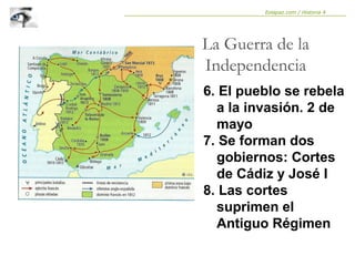 6. El pueblo se rebela
a la invasión. 2 de
mayo
7. Se forman dos
gobiernos: Cortes
de Cádiz y José I
8. Las cortes
suprimen el
Antiguo Régimen
La Guerra de la
Independencia
Eolapaz.com / Historia 4
 