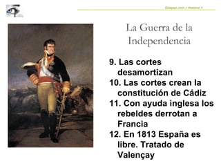 9. Las cortes
desamortizan
10. Las cortes crean la
constitución de Cádiz
11. Con ayuda inglesa los
rebeldes derrotan a
Francia
12. En 1813 España es
libre. Tratado de
Valençay
La Guerra de la
Independencia
Eolapaz.com / Historia 4
 