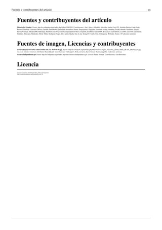 Fuentes y contribuyentes del artículo 10
Fuentes y contribuyentes del artículo
Historia del Ecuador  Fuente: http://es.wikipedia.org/w/index.php?oldid=39403945  Contribuyentes: .José, Abece, Alfredobi, Altovolta, Arafael, Arrt-932, Arístides Herrera Cuntti, Baiji,
Balderai, Banfield, Ceancata, Chlewey, Damifb, Danielba894, Danieljdlf, DeSanJose, Dianai, Diegusjaimes, Digigalos, Ecemaml, Ferluq, Foundling, Freddy eduardo, Guadalete, Gusgus,
HarveyPrototype, Hflopez2000, Huhsunqu, Humberto, Jas1972, Joker92, Jorge Queirolo Bravo, JorgeGG, JoseMires, Kanon6996, Kved, Lazv, Libroabierto, Loco085, Luis1970, Luismatute,
Maldoror, Marcojim, Matdrodes, Misik, Nihilo, Rodrigouf, Sageo, Silva pedro, Skadia, Stay by me, Strang247, Taichi, Unic, Urdangaray, Wilfredor, Yakoo, 107 ediciones anónimas
Fuentes de imagen, Licencias y contribuyentes
Archivo:Figura masculina cultura Bahía (M.Am. Madrid) 01.jpg  Fuente: http://es.wikipedia.org/w/index.php?title=Archivo:Figura_masculina_cultura_Bahía_(M.Am._Madrid)_01.jpg
 Licencia: Creative Commons Attribution-Sharealike 2.0  Contribuyentes: Calliopejen1, Dodo, Javierme, Juiced lemon, Martini, Zaqarbal, 1 ediciones anónimas
Archivo:Independencia.gif  Fuente: http://es.wikipedia.org/w/index.php?title=Archivo:Independencia.gif  Licencia: Public Domain  Contribuyentes: User:Resvoluci
Licencia
Creative Commons Attribution-Share Alike 3.0 Unported
http://creativecommons.org/licenses/by-sa/3.0/
 