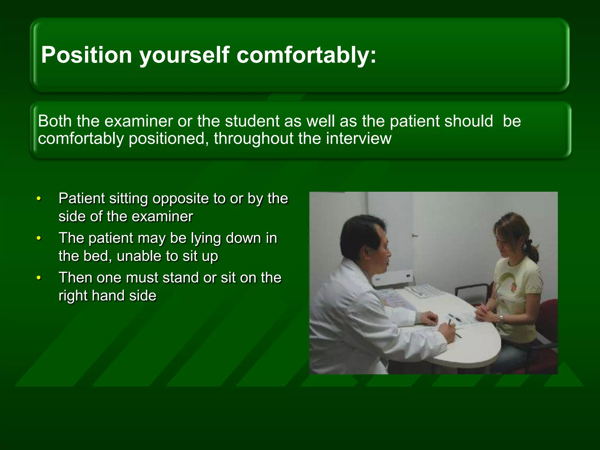 Patient sitting opposite to or by the side of the examinerThe patient may be lying down in the bed, unable to sit upThen one must stand or sit on the right hand side