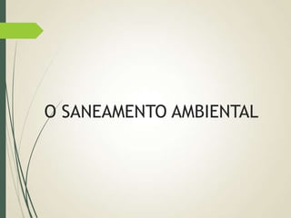O SANEAMENTO AMBIENTAL
 