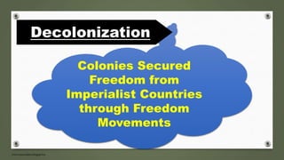 Colonies Secured
Freedom from
Imperialist Countries
through Freedom
Movements
Decolonization
 