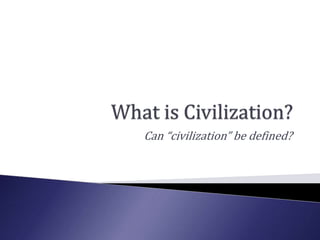 Can “civilization” be defined?
 