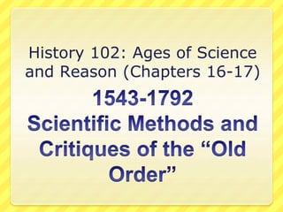 History 102: Ages of Science
and Reason (Chapters 16-17)
 