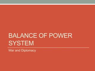 BALANCE OF POWER
SYSTEM
War and Diplomacy
 