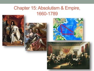 Chapter 15: Absolutism & Empire,
1660-1789
 