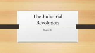 The Industrial
 Revolution
    Chapter 19
 