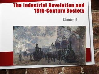 The Industrial Revolution and
19th-Century Society
Chapter 19
 