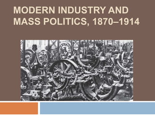 MODERN INDUSTRY AND
MASS POLITICS, 1870–1914
Chapter 23
 