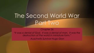 Chapter 26
“It was a denial of God. It was a denial of man. It was the
destruction of the world in miniature form.”
-Auschwitz Survivor Hugo Gryn
 