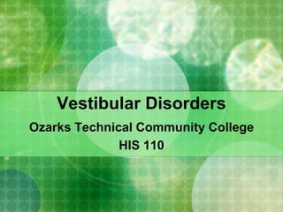 Vestibular Disorders
Ozarks Technical Community College
HIS 110
 