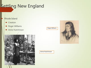 Settling New England
 Rhode Island
 Creation
 Roger Williams
 Anne Hutchinson
Anne Hutchinson
Roger Williams
 