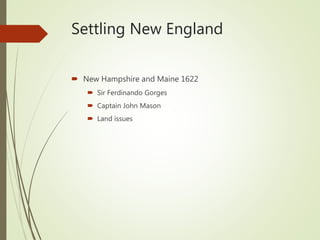 Settling New England
 New Hampshire and Maine 1622
 Sir Ferdinando Gorges
 Captain John Mason
 Land issues
 