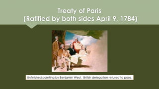Unfinished painting by Benjamin West. British delegation refused to pose.
Treaty of Paris
(Ratified by both sides April 9, 1784)
 