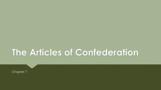 The Articles of Confederation
Chapter 7
 