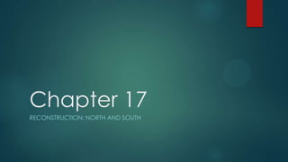 Chapter 17
RECONSTRUCTION: NORTH AND SOUTH
 