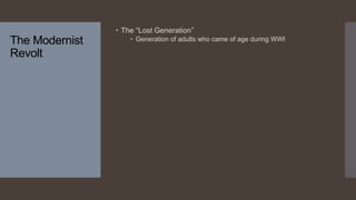 The Modernist
Revolt
 The “Lost Generation”
 Generation of adults who came of age during WWI
 