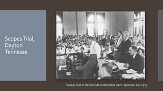 ScopesTrial,
Dayton
Tennesse
ScopesTrial in Dayton: Most attendees were reporters: July 1925
 